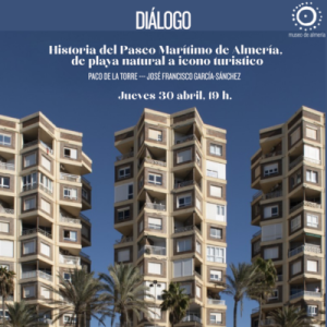 Lee más sobre el artículo Diálogo “Historia del Paseo Marítimo de Almería”, 30.04.26, MUSEO DE ALMERÍA